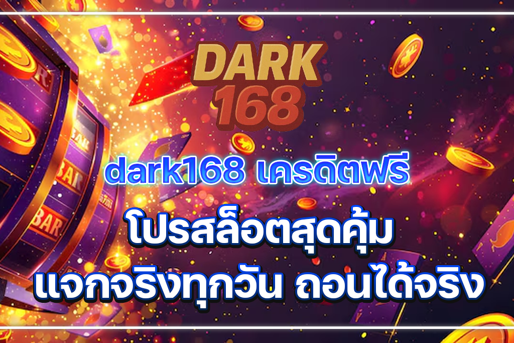 dark168 เครดิตฟรี โปรสล็อตสุดคุ้ม แจกจริงทุกวัน ถอนได้จริง